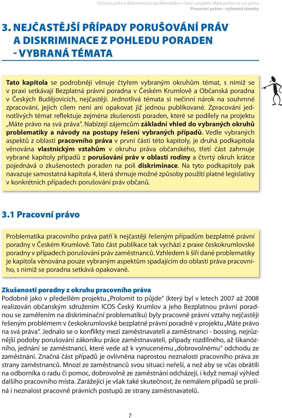 poradna v Českém Krumlově a Občanská poradna v Českých Budějovicích, nejčastěji. Jednotlivá témata si nečinní nárok na souhrnné zpracování, jejich cílem není ani opakovat již jednou publikované.