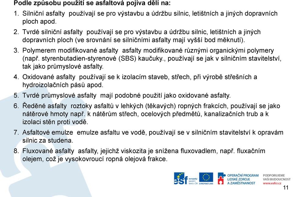 Polymerem modifikované asfalty asfalty modifikované různými organickými polymery (např. styrenbutadien-styrenové (SBS) kaučuky., používají se jak v silničním stavitelství, tak jako průmyslové asfalty.