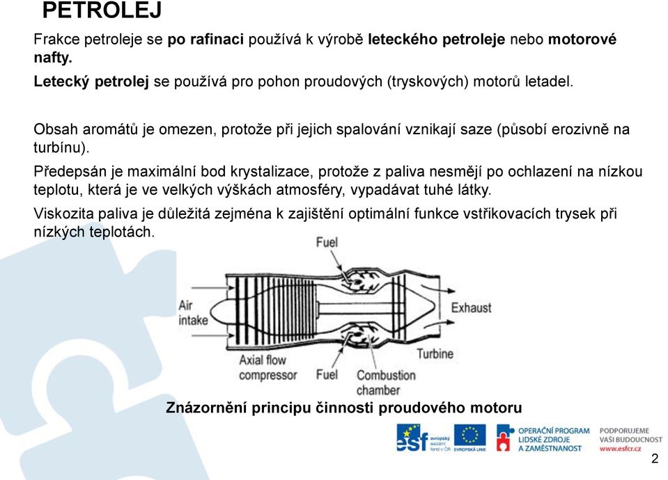 Obsah aromátů je omezen, protože při jejich spalování vznikají saze (působí erozivně na turbínu).