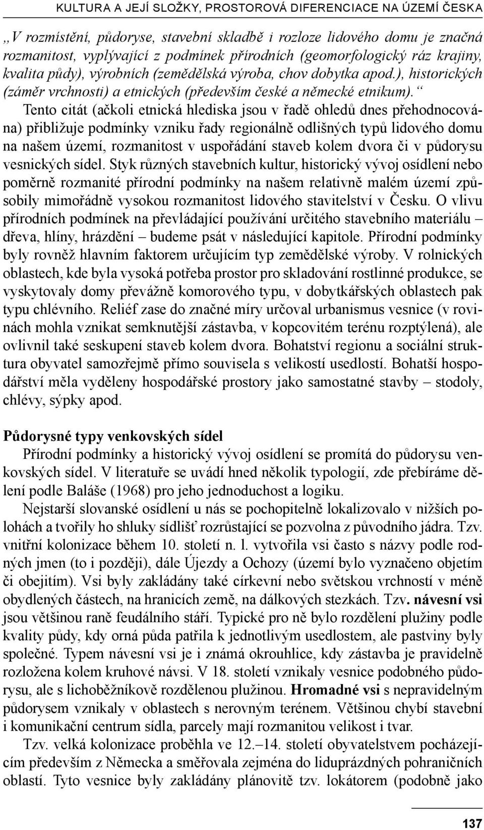 Tento citát (ačkoli etnická hlediska jsou v řadě ohledů dnes přehodnocována) přibližuje podmínky vzniku řady regionálně odlišných typů lidového domu na našem území, rozmanitost v uspořádání staveb