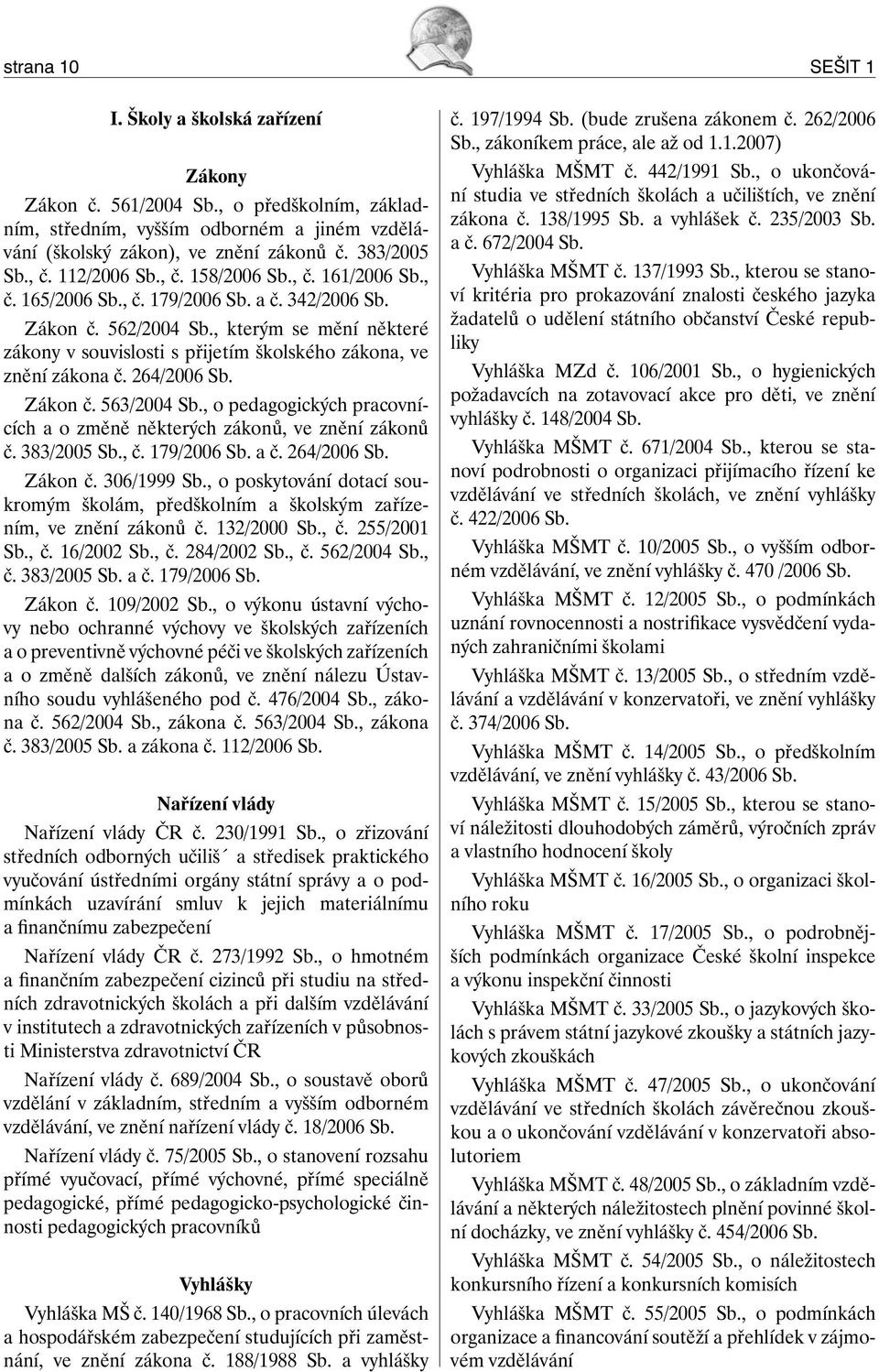 , kterým se mění některé zákony v souvislosti s přijetím školského zákona, ve znění zákona č. 264/2006 Sb. Zákon č. 563/2004 Sb.