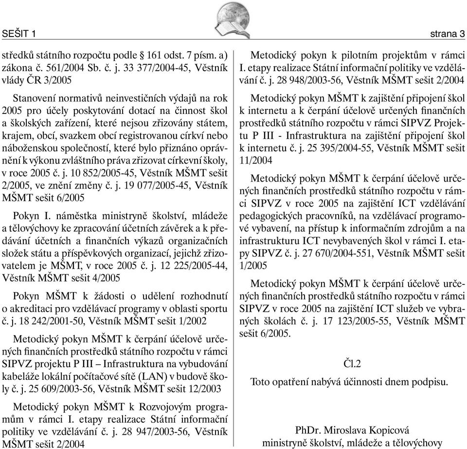 obcí, svazkem obcí registrovanou církví nebo náboženskou společností, které bylo přiznáno oprávnění k výkonu zvláštního práva zřizovat církevní školy, v roce 2005 č. j.