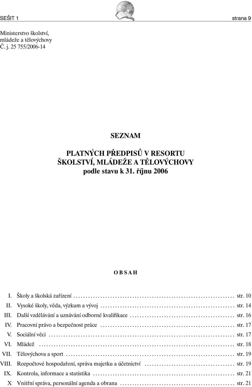 Vysoké školy, věda, výzkum a vývoj... str. 14 III. Další vzdělávání a uznávání odborné kvalifikace... str. 16 IV. Pracovní právo a bezpečnost práce... str. 17 V.