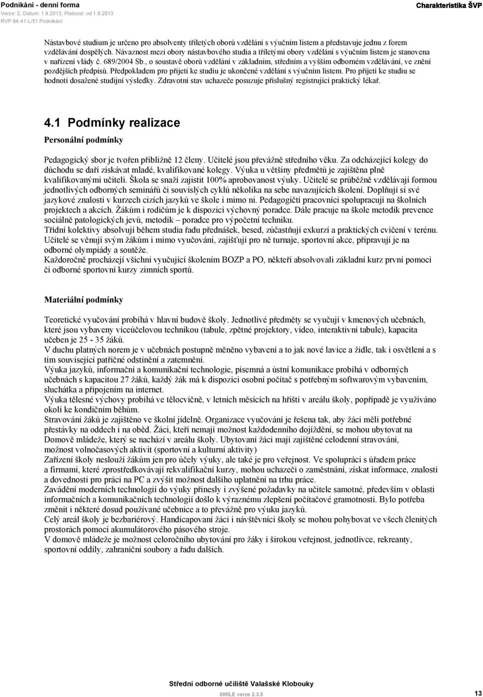 , o soustavě oborů vzdělání v základním, středním a vyšším odborném vzdělávání, ve znění pozdějších předpisů. Předpokladem pro přijetí ke studiu je ukončené vzdělání s výučním listem.