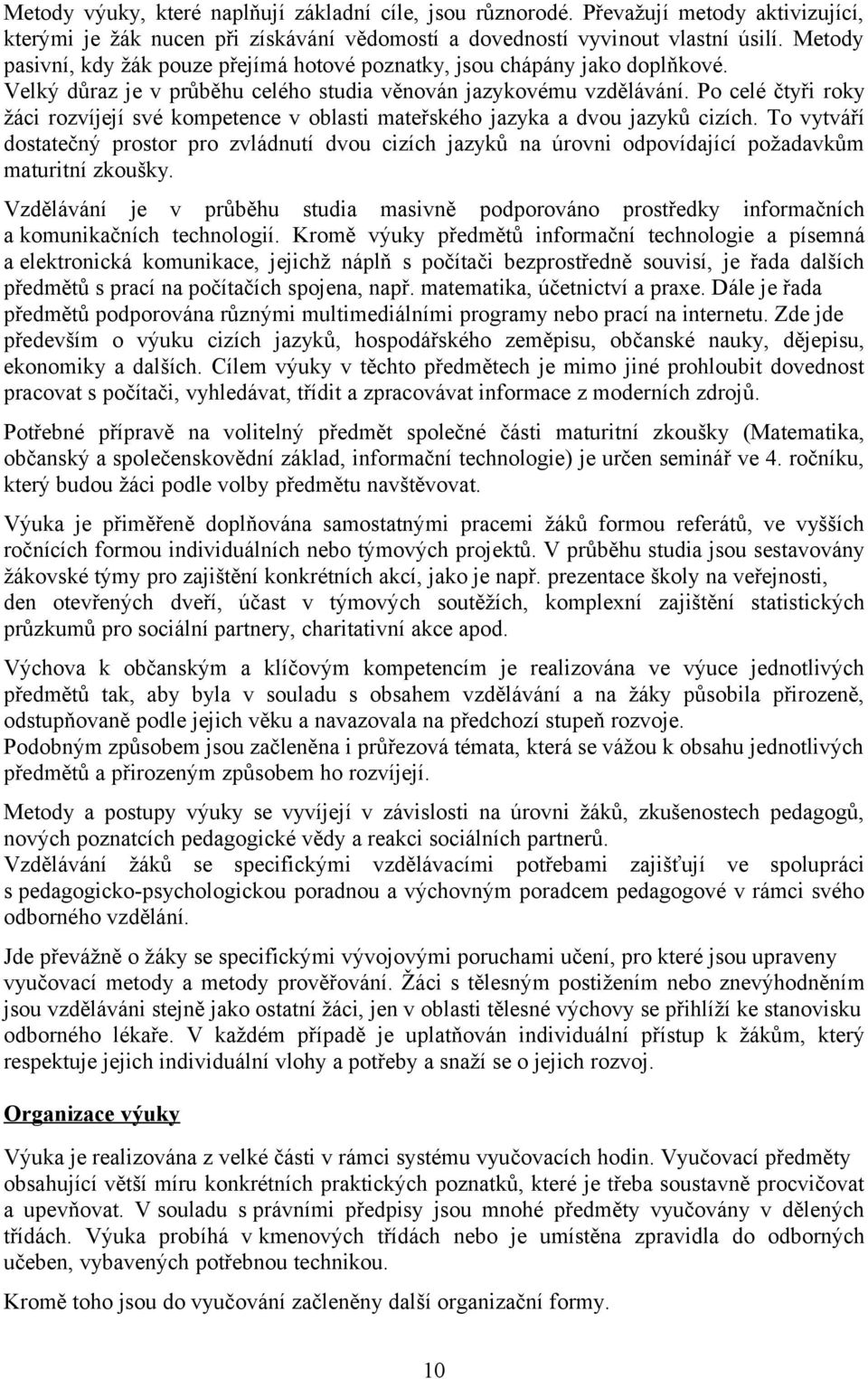 Po celé čtyři roky žáci rozvíjejí své v oblasti mateřského jazyka a dvou jazyků cizích.