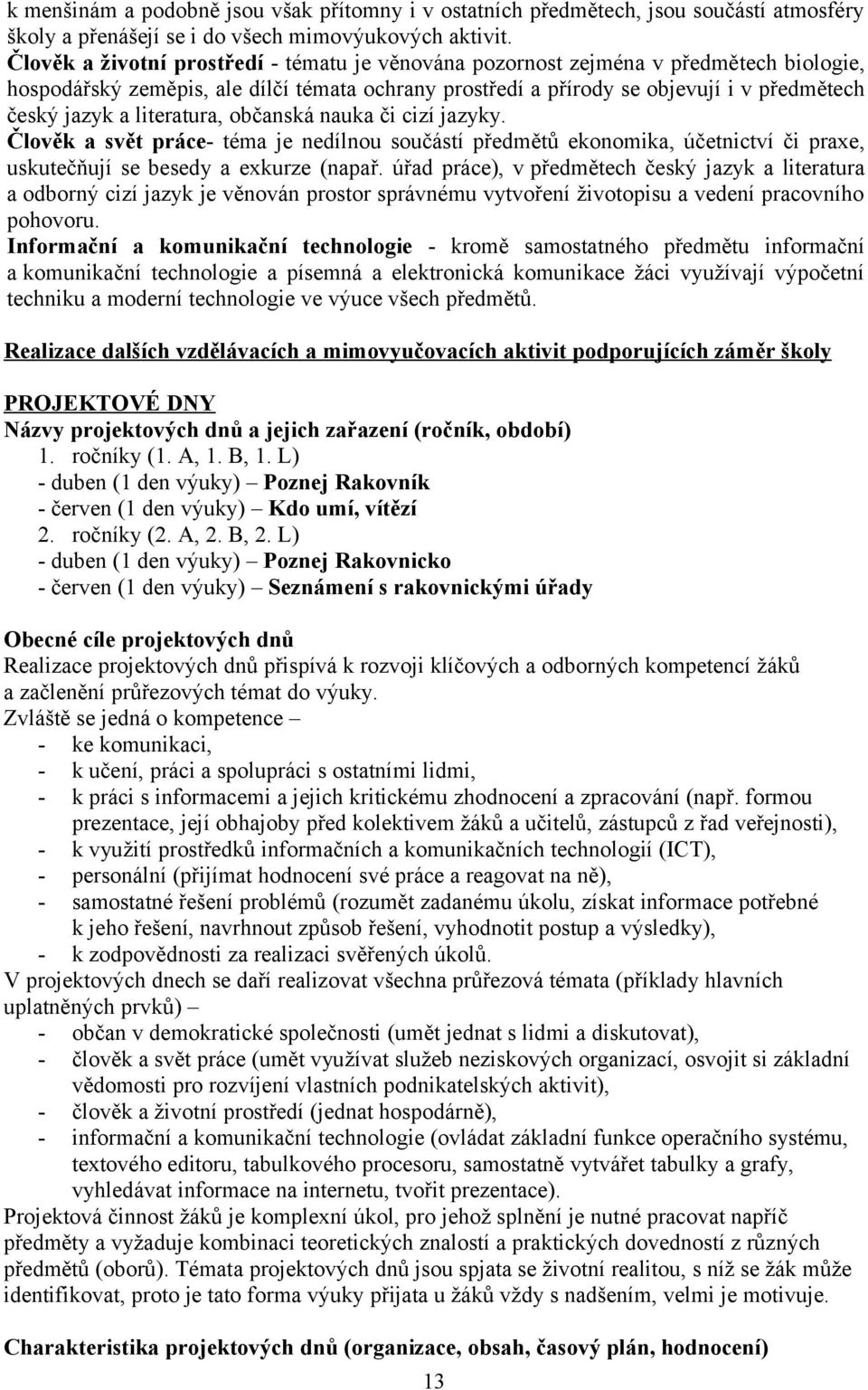 literatura, občanská nauka či cizí jazyky. Člověk a svět práce- téma je nedílnou součástí předmětů ekonomika, účetnictví či praxe, uskutečňují se besedy a exkurze (napař.