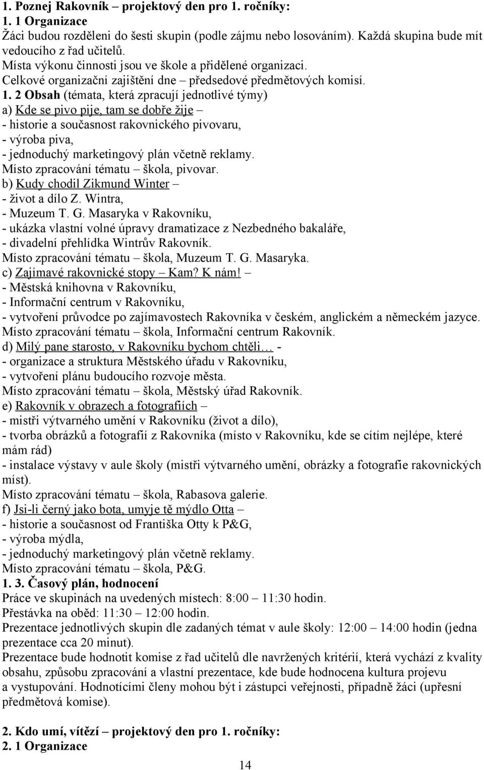 2 Obsah (témata, která zpracují jednotlivé týmy) a) Kde se pivo pije, tam se dobře žije - historie a současnost rakovnického pivovaru, - výroba piva, - jednoduchý marketingový plán včetně reklamy.