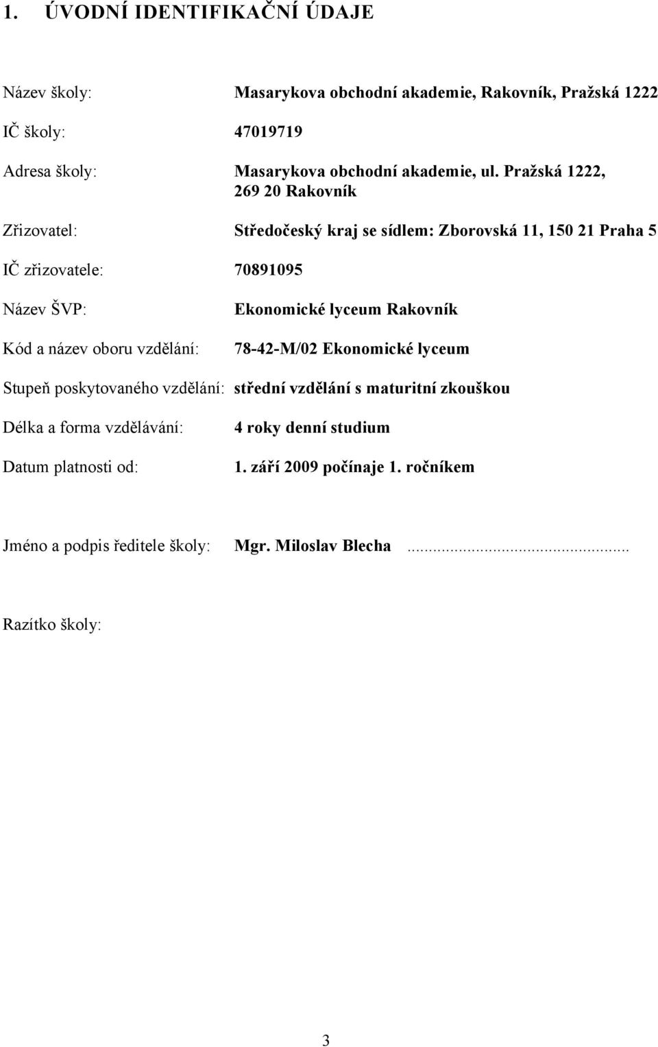 Pražská 1222, 269 20 Rakovník Zřizovatel: Středočeský kraj se sídlem: Zborovská 11, 150 21 Praha 5 IČ zřizovatele: 70891095 Název ŠVP: Kód a název oboru