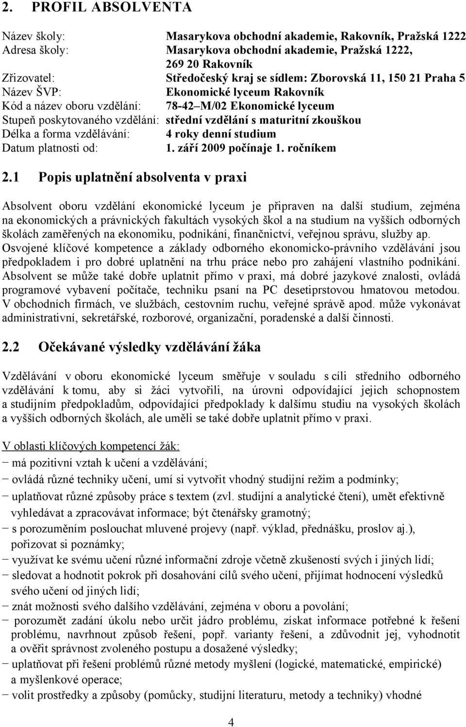 zkouškou Délka a forma vzdělávání: 4 roky denní studium Datum platnosti od: 1. září 2009 počínaje 1. ročníkem 2.