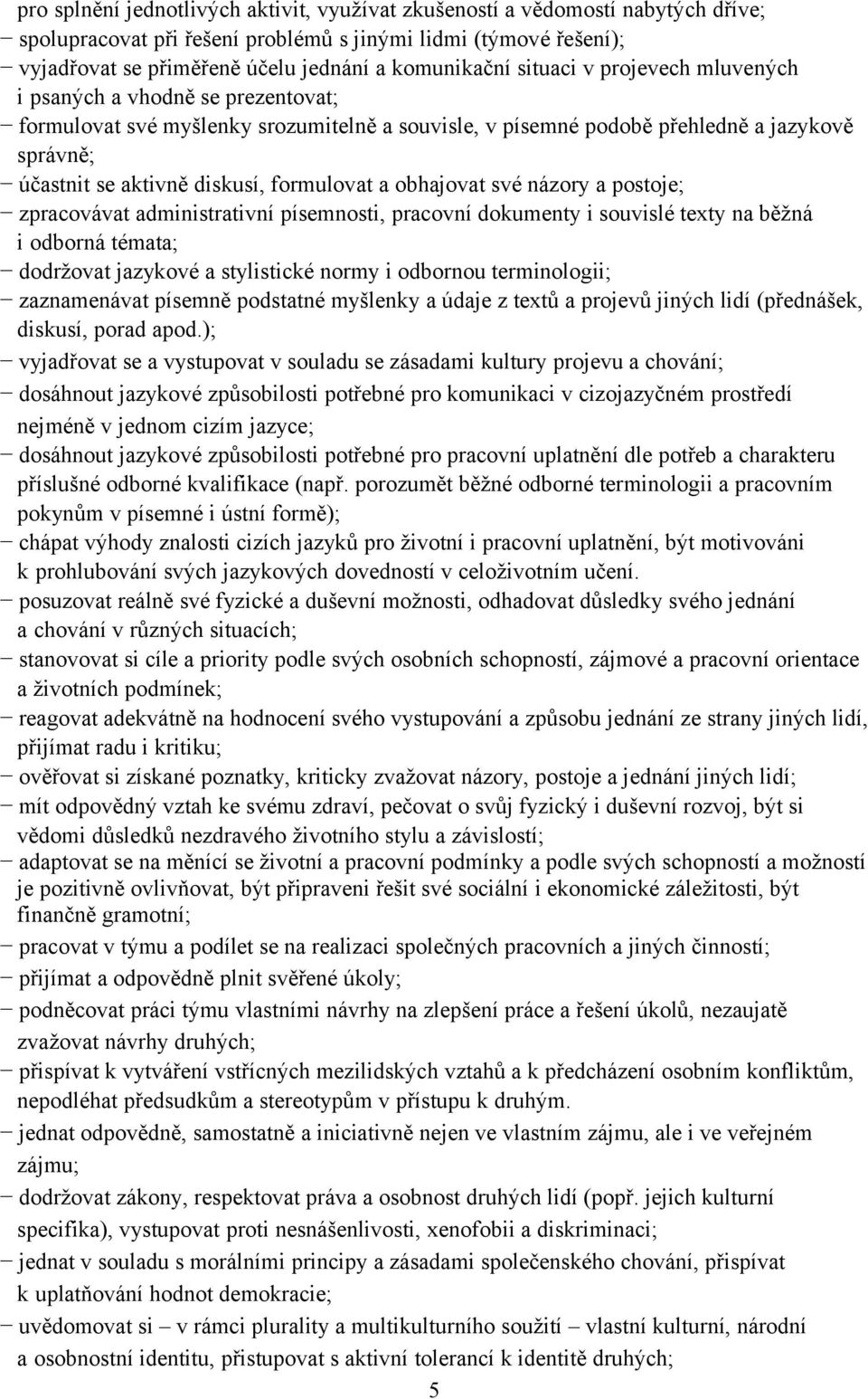 formulovat a obhajovat své názory a postoje; zpracovávat administrativní písemnosti, pracovní dokumenty i souvislé texty na běžná i odborná témata; dodržovat jazykové a stylistické normy i odbornou