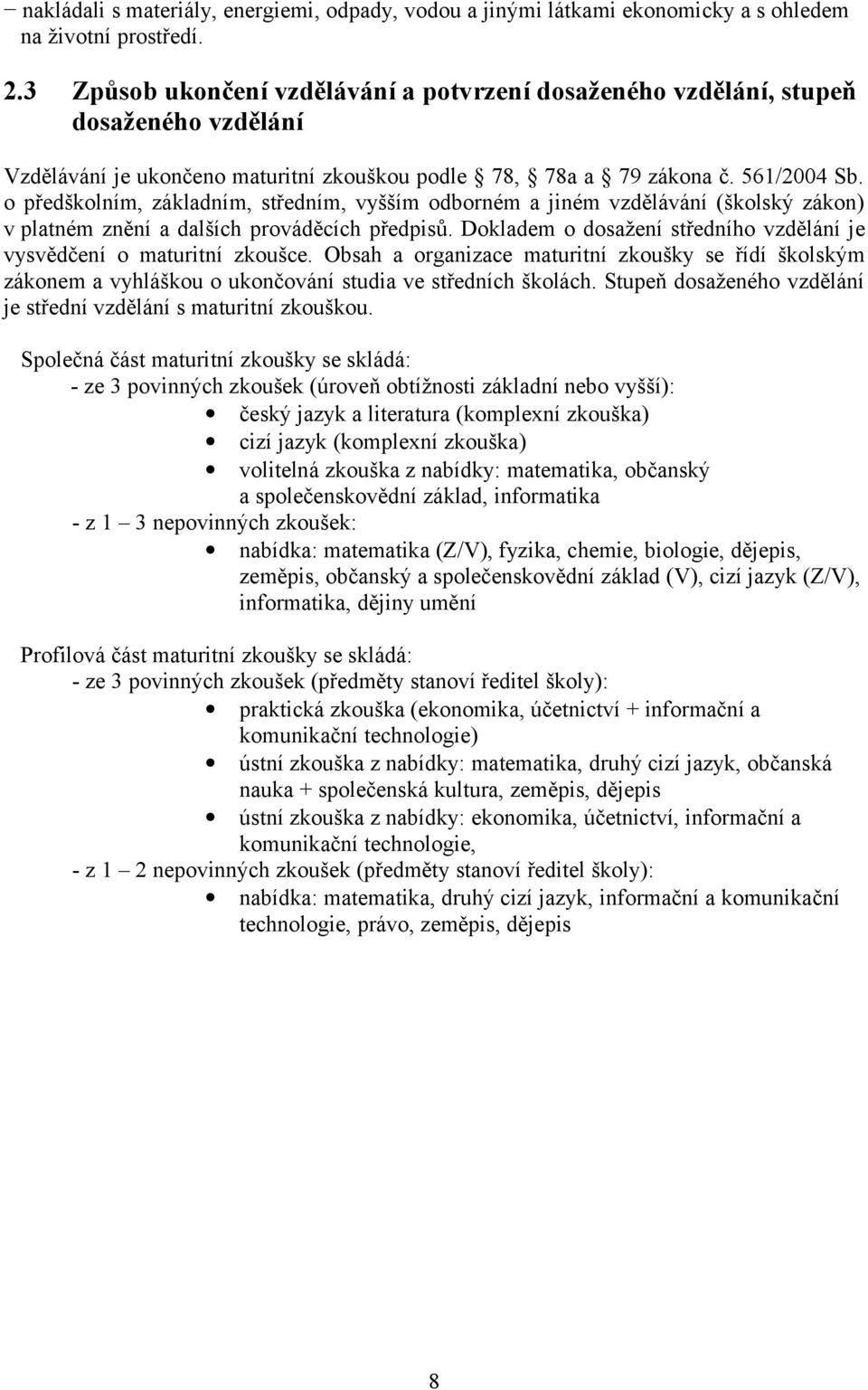 o předškolním, základním, středním, vyšším odborném a jiném vzdělávání (školský zákon) v platném znění a dalších prováděcích předpisů.