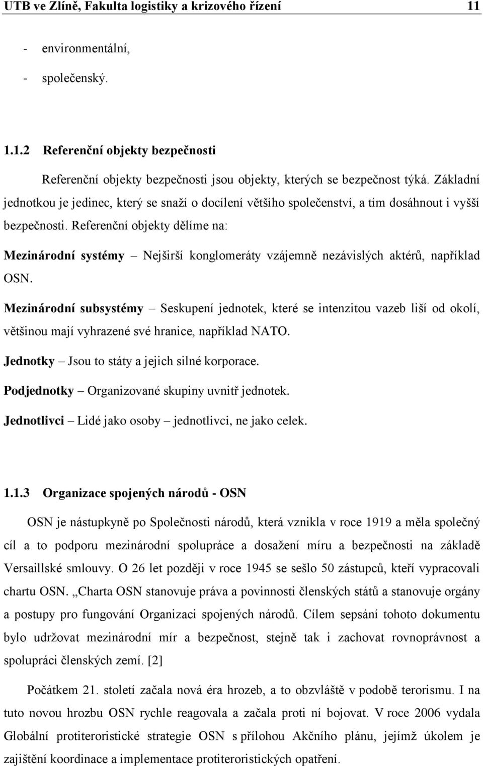 Referenční objekty dělíme na: Mezinárodní systémy Nejširší konglomeráty vzájemně nezávislých aktérů, například OSN.