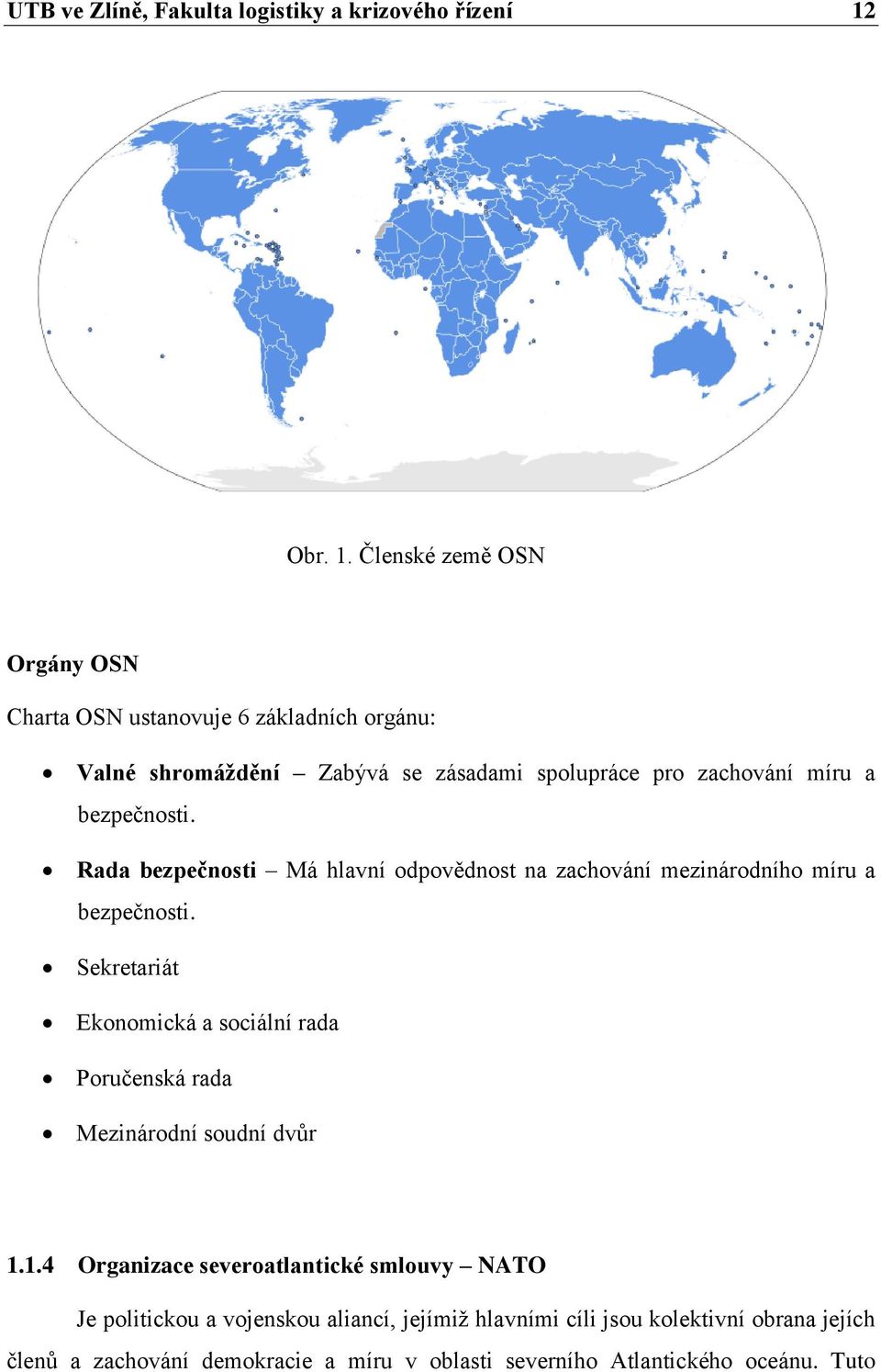 Členské země OSN Orgány OSN Charta OSN ustanovuje 6 základních orgánu: Valné shromáždění Zabývá se zásadami spolupráce pro zachování míru a