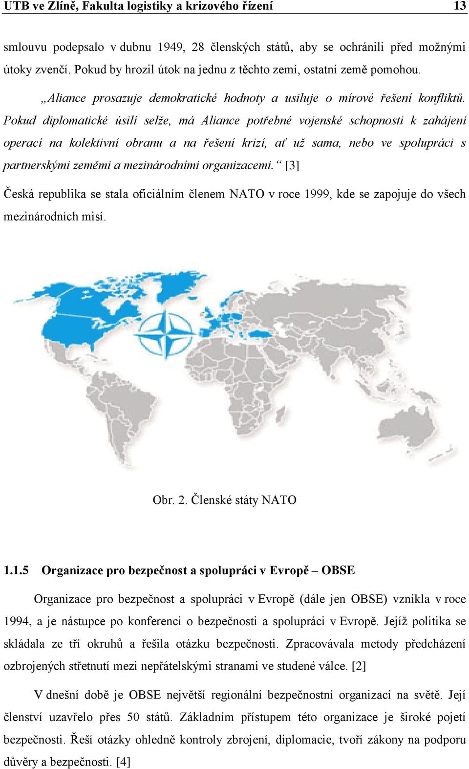 Pokud diplomatické úsilí selže, má Aliance potřebné vojenské schopnosti k zahájení operací na kolektivní obranu a na řešení krizí, ať už sama, nebo ve spolupráci s partnerskými zeměmi a mezinárodními