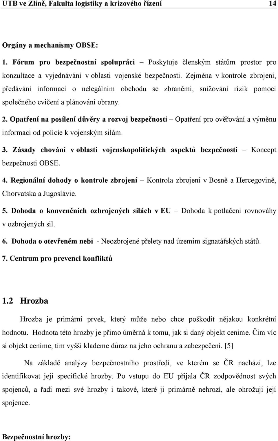 Zejména v kontrole zbrojení, předávání informací o nelegálním obchodu se zbraněmi, sniţování rizik pomocí společného cvičení a plánování obrany. 2.