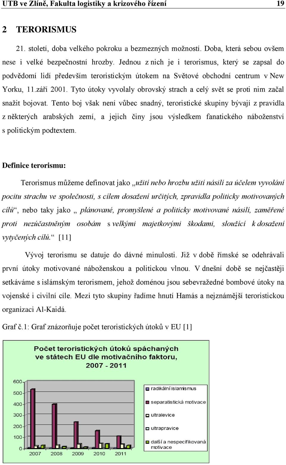 Tyto útoky vyvolaly obrovský strach a celý svět se proti nim začal snaţit bojovat.