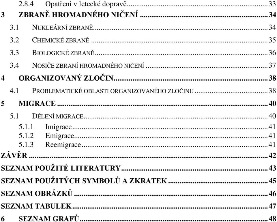 1 PROBLEMATICKÉ OBLASTI ORGANIZOVANÉHO ZLOČINU... 38 5 MIGRACE... 40 5.1 DĚLENÍ MIGRACE... 40 5.1.1 Imigrace... 41 5.1.2 Emigrace.