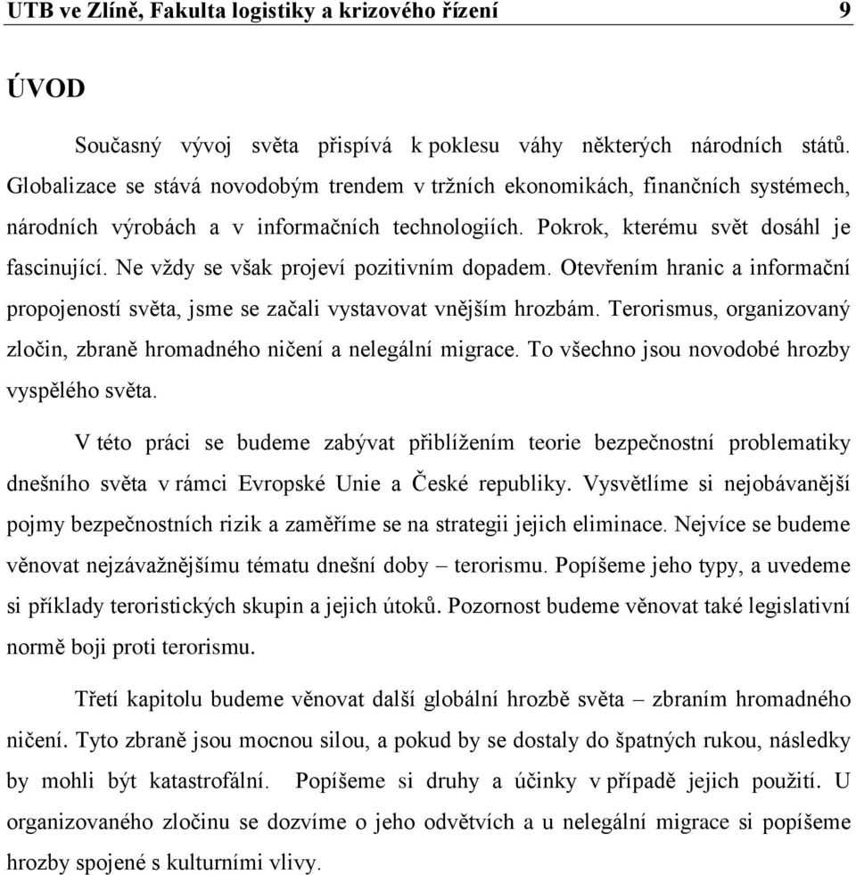 Ne vţdy se však projeví pozitivním dopadem. Otevřením hranic a informační propojeností světa, jsme se začali vystavovat vnějším hrozbám.