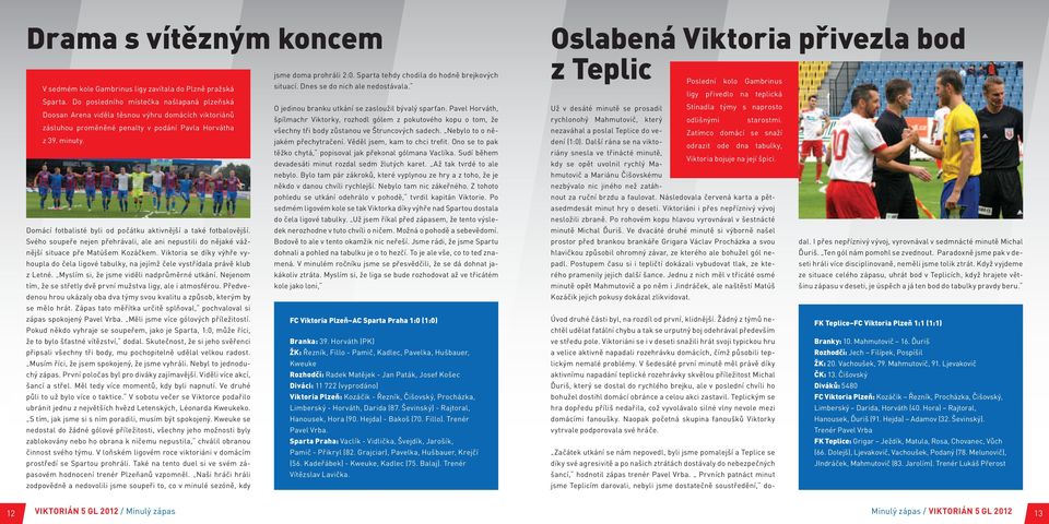 zůstanou ve Štruncových sadech. Nebylo to o nějakém přechytračení. Věděl jsem, kam to chci trefit. Ono se to pak z 39. minuty. těžko chytá, popisoval jak překonal gólmana Vaclíka.