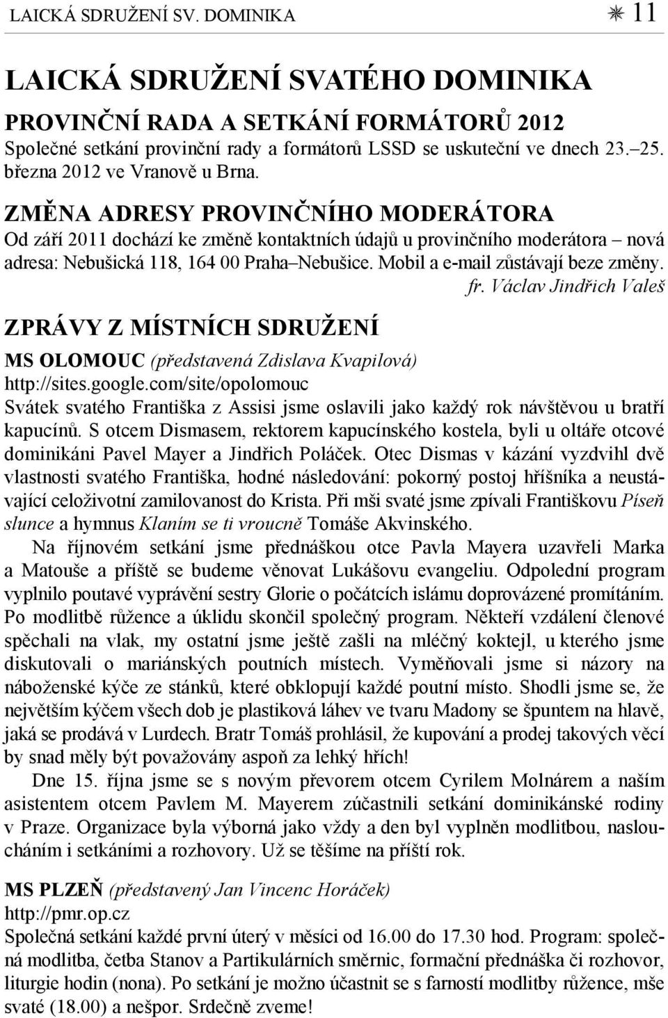 Mobil a e-mail zůstávají beze změny. fr. Václav Jindřich Valeš ZPRÁVY Z MÍSTNÍCH SDRUŽENÍ MS OLOMOUC (představená Zdislava Kvapilová) http://sites.google.