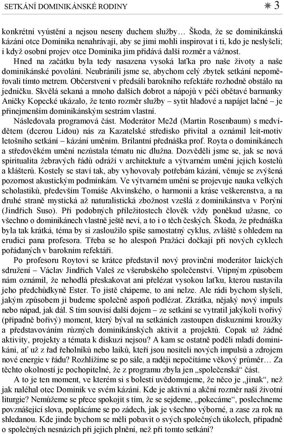 Neubránili jsme se, abychom celý zbytek setkání nepoměřovali tímto metrem. Občerstvení v předsálí barokního refektáře rozhodně obstálo na jedničku.