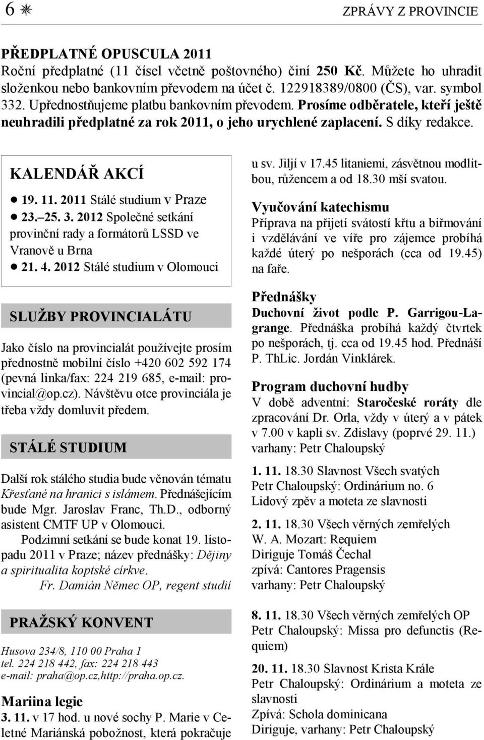 2011 Stálé studium v Praze! 23. 25. 3. 2012 Společné setkání provinční rady a formátorů LSSD ve Vranově u Brna! 21. 4.