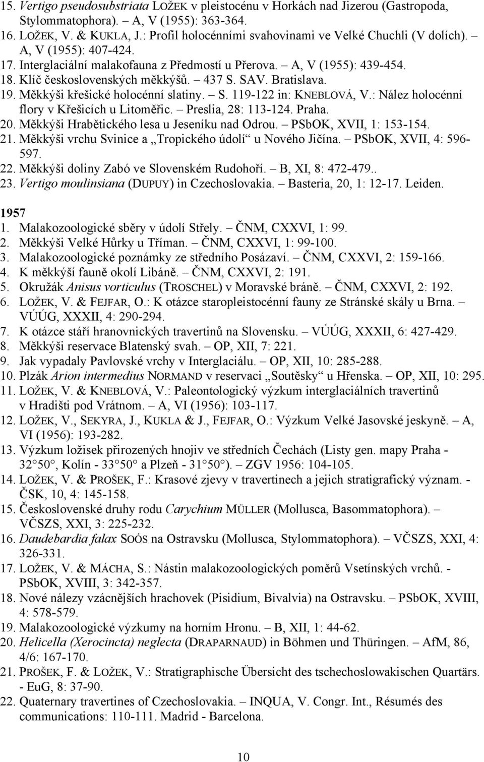 437 S. SAV. Bratislava. 19. Měkkýši křešické holocénní slatiny. S. 119-122 in: KNEBLOVÁ, V.: Nález holocénní flory v Křešicích u Litoměřic. Preslia, 28: 113-124. Praha. 20.