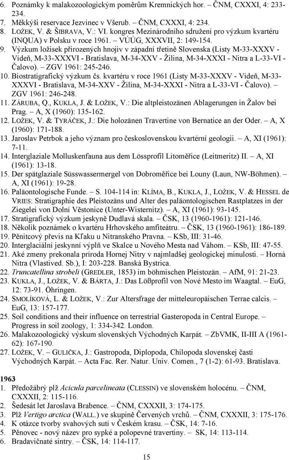 Výzkum ložisek přirozených hnojiv v západní třetině Slovenska (Listy M-33-XXXV - Vídeň, M-33-XXXVI - Bratislava, M-34-XXV - Žilina, M-34-XXXI - Nitra a L-33-VI - Čalovo). ZGV 1961: 245-246. 10.