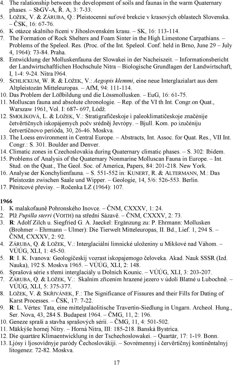 The Formation of Rock Shelters and Foam Sinter in the High Limestone Carpathians. Problems of the Speleol. Res. (Proc. of the Int. Speleol. Conf. held in Brno, June 29 July 4, 1964): 73-84. Praha. 8.