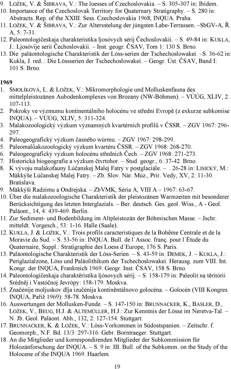 Paleontologíčeskaja charakteristika ljosóvych sérij Čechoslovakii. S. 49-84 in: KUKLA, J.: Ljosóvije serii Čechoslovakii. Inst. geogr. ČSAV, Tom 1: 130