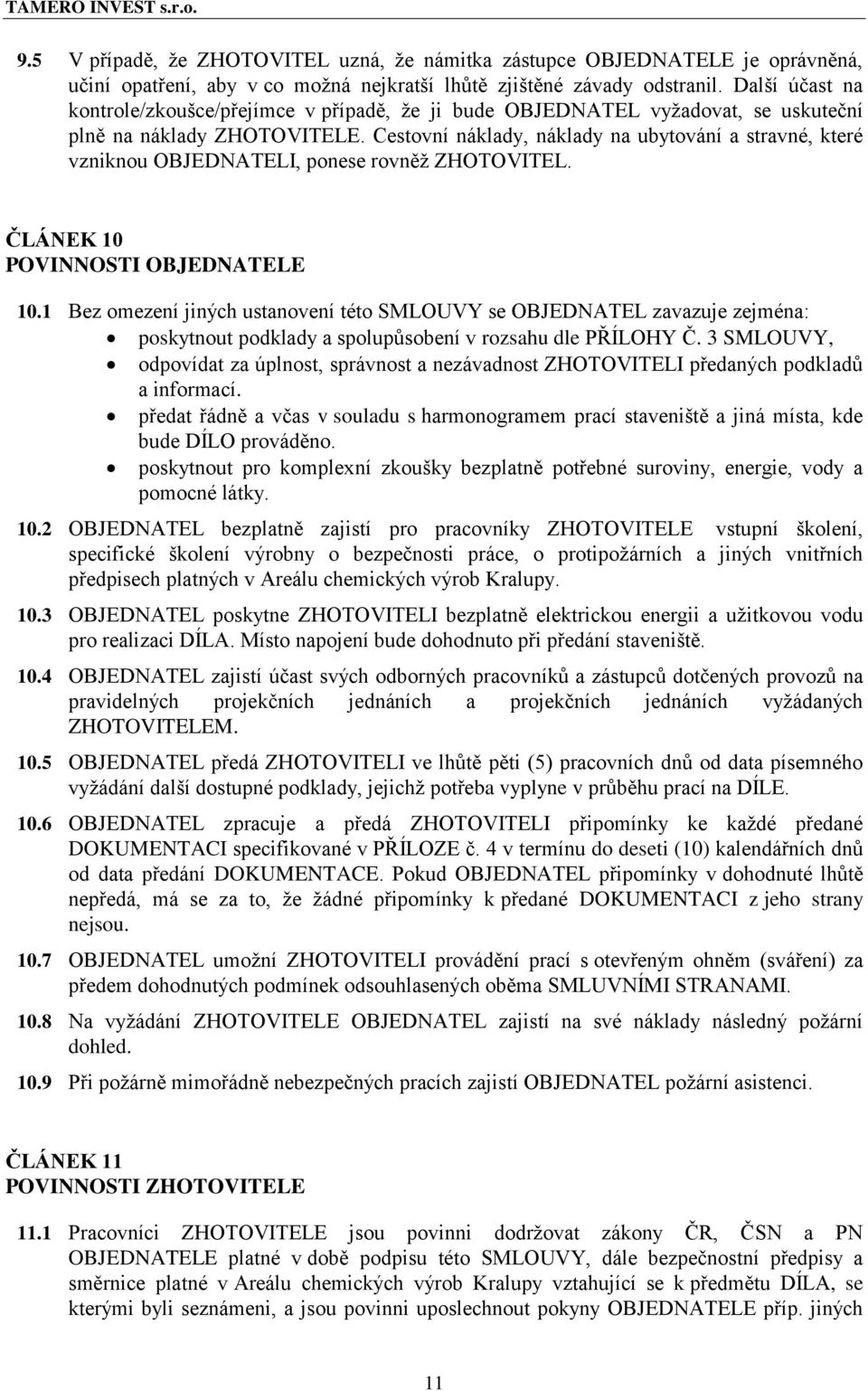 Cestovní náklady, náklady na ubytování a stravné, které vzniknou OBJEDNATELI, ponese rovněž ZHOTOVITEL. ČLÁNEK 10 POVINNOSTI OBJEDNATELE 10.