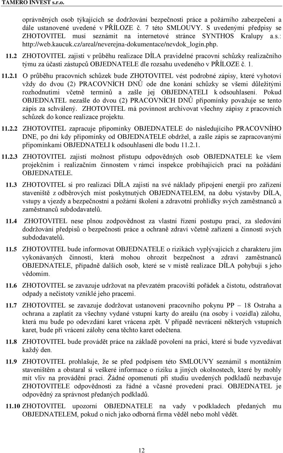 2 ZHOTOVITEL zajistí v průběhu realizace DÍLA pravidelné pracovní schůzky realizačního týmu za účasti zástupců OBJEDNATELE dle rozsahu uvedeného v PŘÍLOZE č. 1. 11.2.1 O průběhu pracovních schůzek