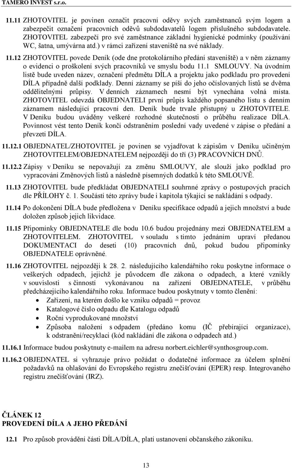 12 ZHOTOVITEL povede Deník (ode dne protokolárního předání staveniště) a v něm záznamy o evidenci o proškolení svých pracovníků ve smyslu bodu 11.1 SMLOUVY.