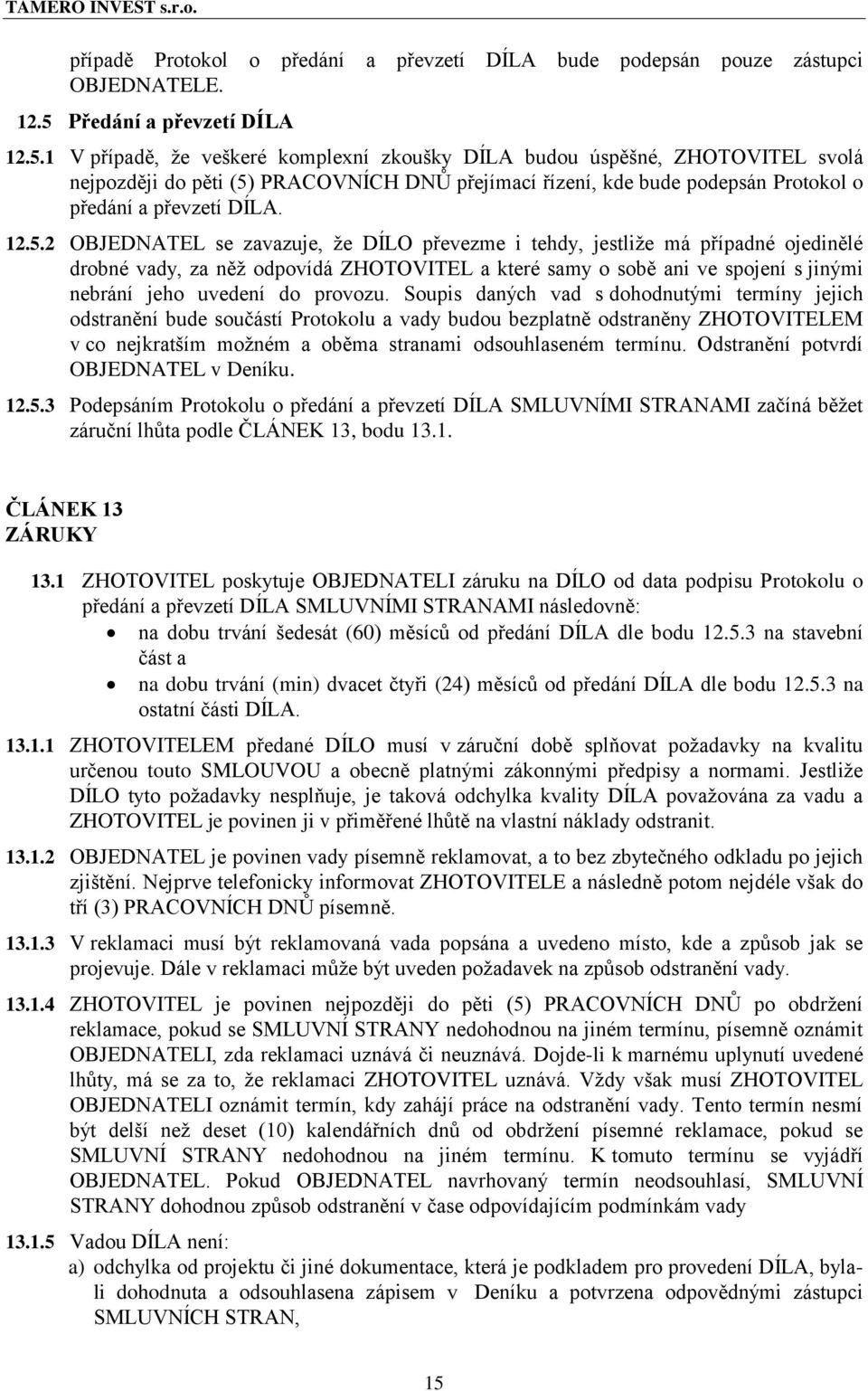 1 V případě, že veškeré komplexní zkoušky DÍLA budou úspěšné, ZHOTOVITEL svolá nejpozději do pěti (5)