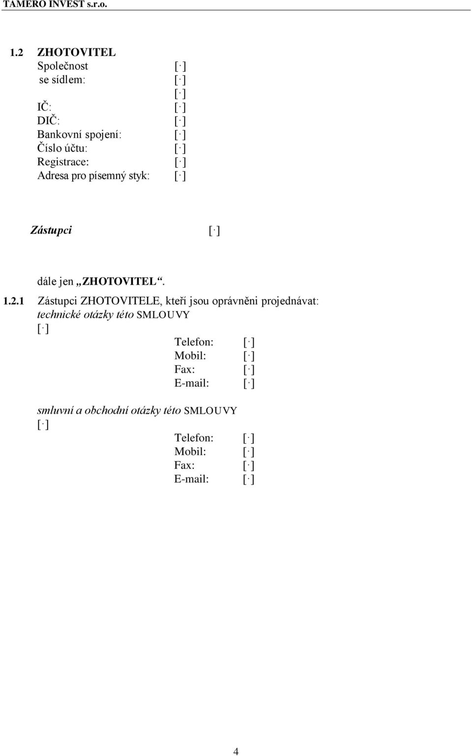 1 Zástupci ZHOTOVITELE, kteří jsou oprávněni projednávat: technické otázky této SMLOUVY [ ] Telefon: [