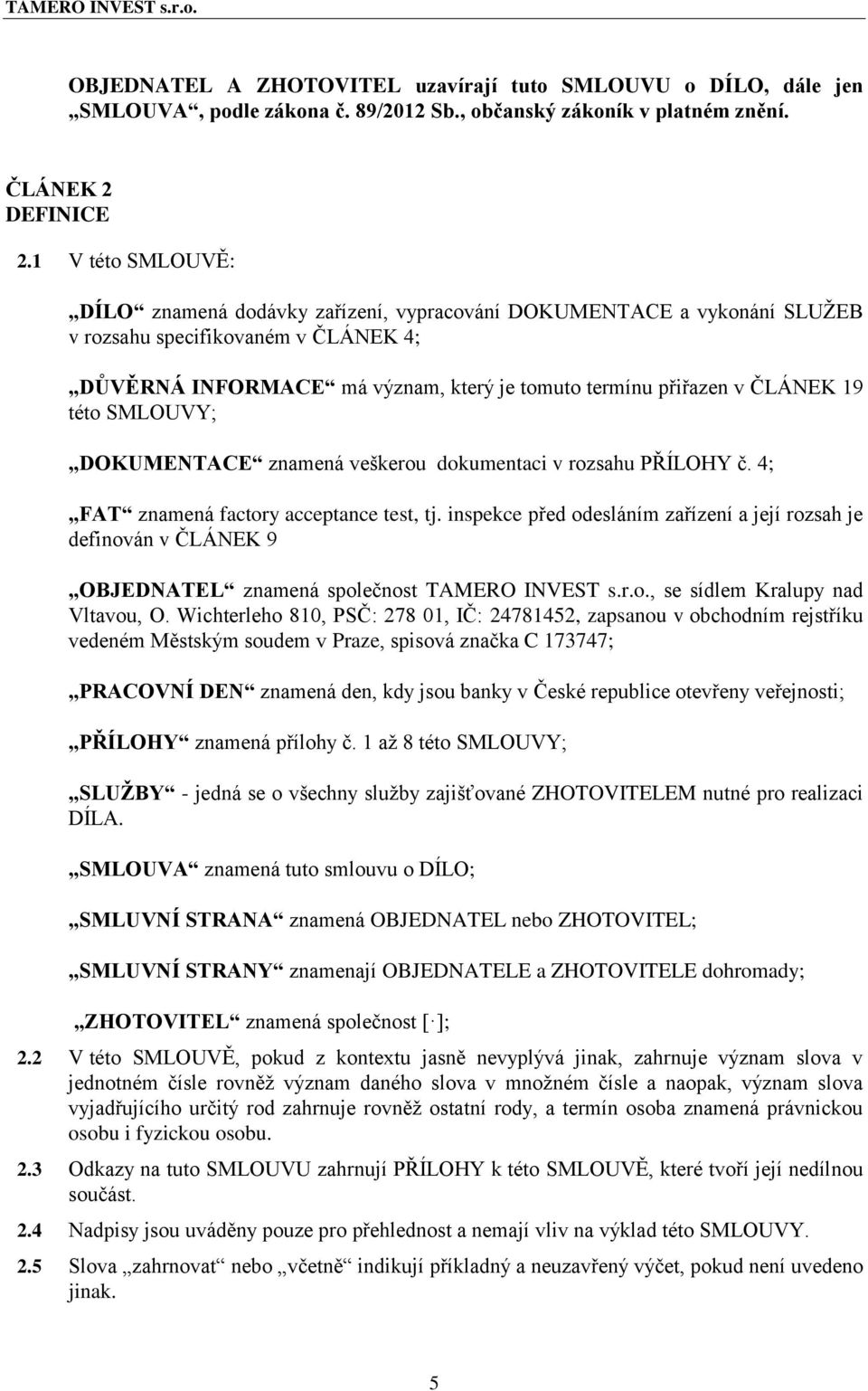 19 této SMLOUVY; DOKUMENTACE znamená veškerou dokumentaci v rozsahu PŘÍLOHY č. 4; FAT znamená factory acceptance test, tj.