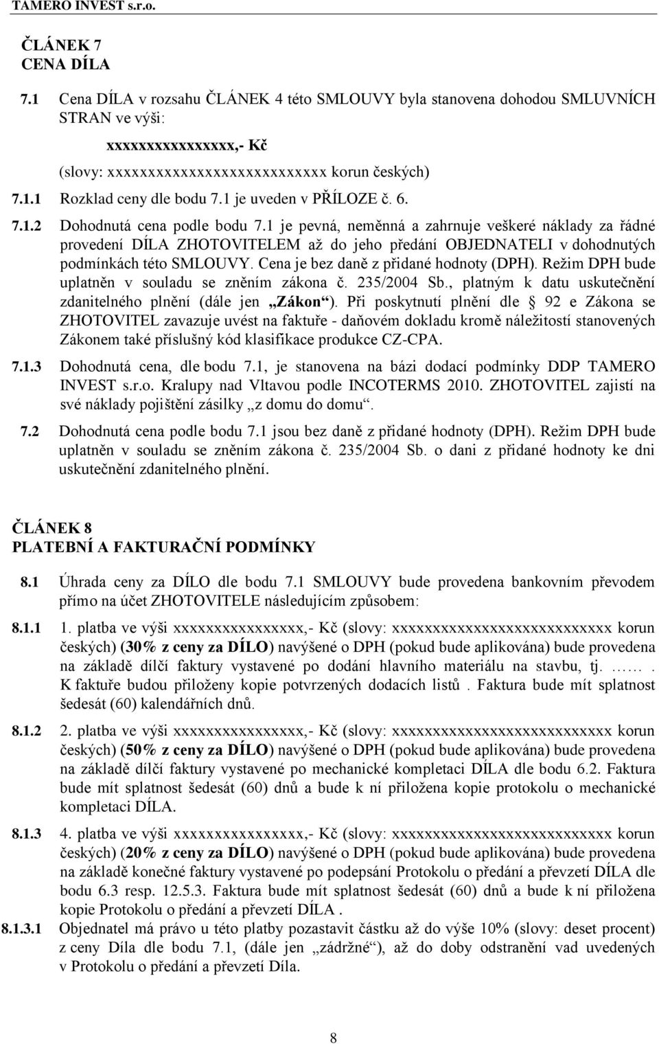 1 je pevná, neměnná a zahrnuje veškeré náklady za řádné provedení DÍLA ZHOTOVITELEM až do jeho předání OBJEDNATELI v dohodnutých podmínkách této SMLOUVY. Cena je bez daně z přidané hodnoty (DPH).