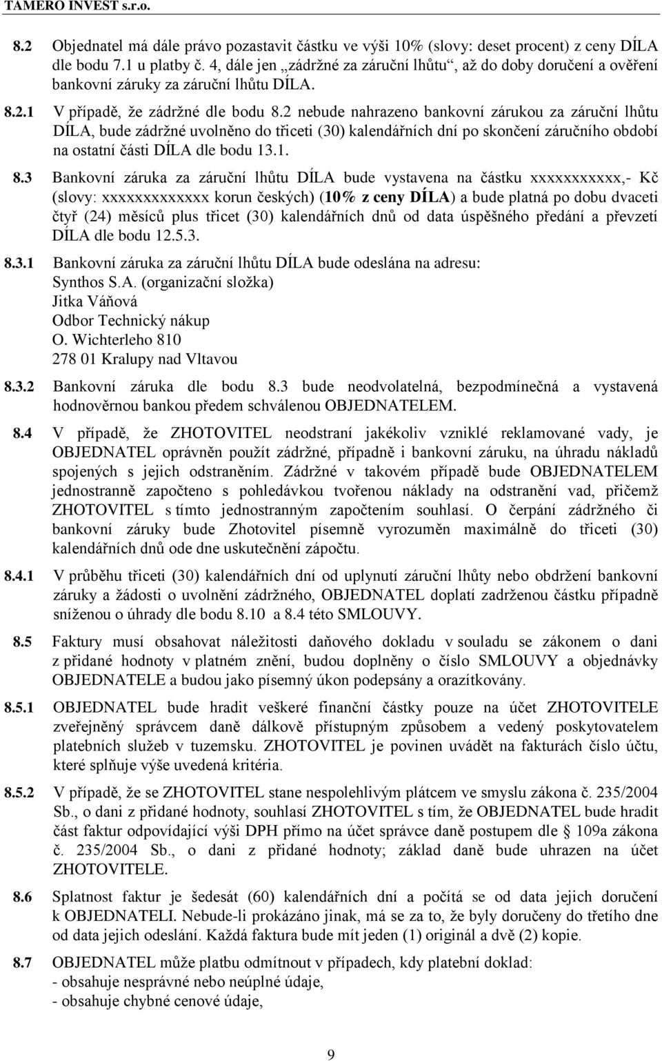 2 nebude nahrazeno bankovní zárukou za záruční lhůtu DÍLA, bude zádržné uvolněno do třiceti (30) kalendářních dní po skončení záručního období na ostatní části DÍLA dle bodu 13.1. 8.