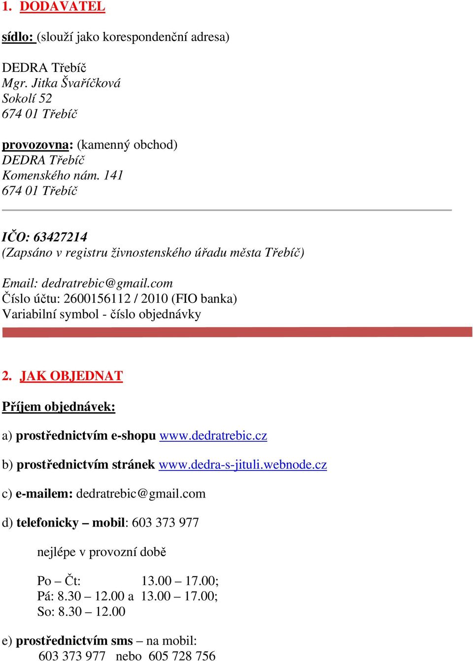 com Číslo účtu: 2600156112 / 2010 (FIO banka) Variabilní symbol - číslo objednávky 2. JAK OBJEDNAT Příjem objednávek: a) prostřednictvím e-shopu www.dedratrebic.