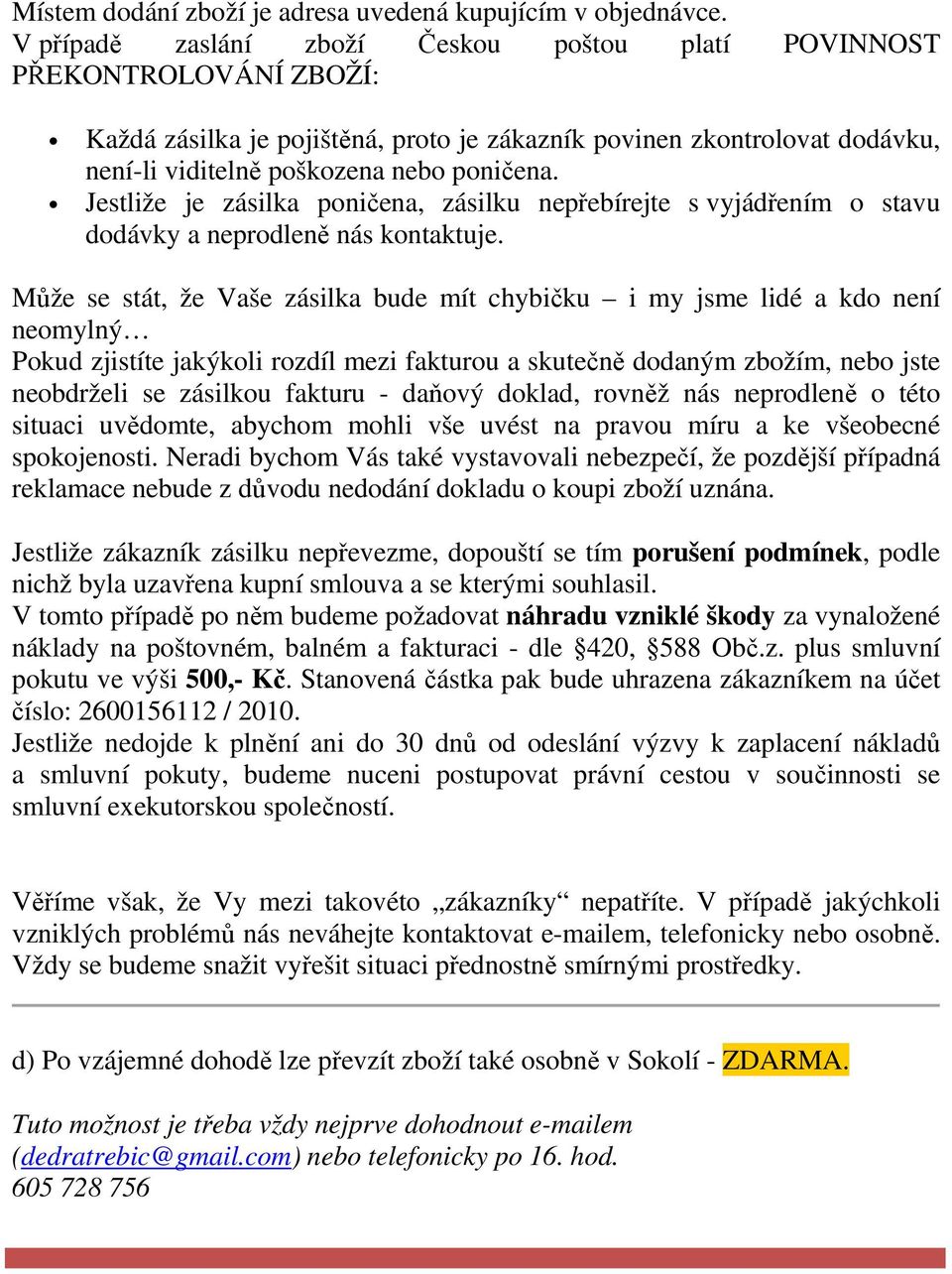 Jestliže je zásilka poničena, zásilku nepřebírejte s vyjádřením o stavu dodávky a neprodleně nás kontaktuje.