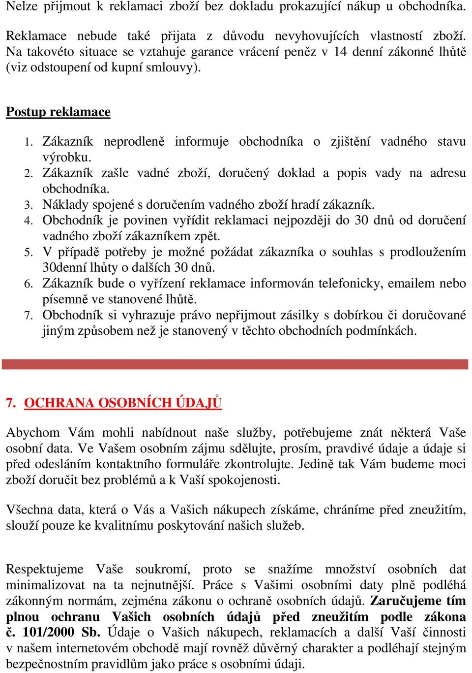 Zákazník neprodleně informuje obchodníka o zjištění vadného stavu výrobku. 2. Zákazník zašle vadné zboží, doručený doklad a popis vady na adresu obchodníka. 3.