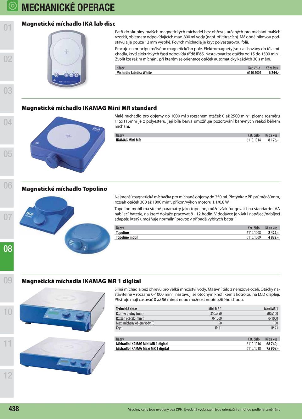 Elektromagnety jsou zalisovány do těla míchadla, krytí elektrických částí odpovídá třídě IP65. Nastavovat lze otáčky od 15 do 1500 min -1.