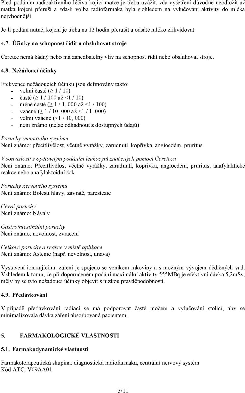 Účinky na schopnost řídit a obsluhovat stroje Ceretec nemá žádný nebo má zanedbatelný vliv na schopnost řídit nebo obsluhovat stroje. 4.8.