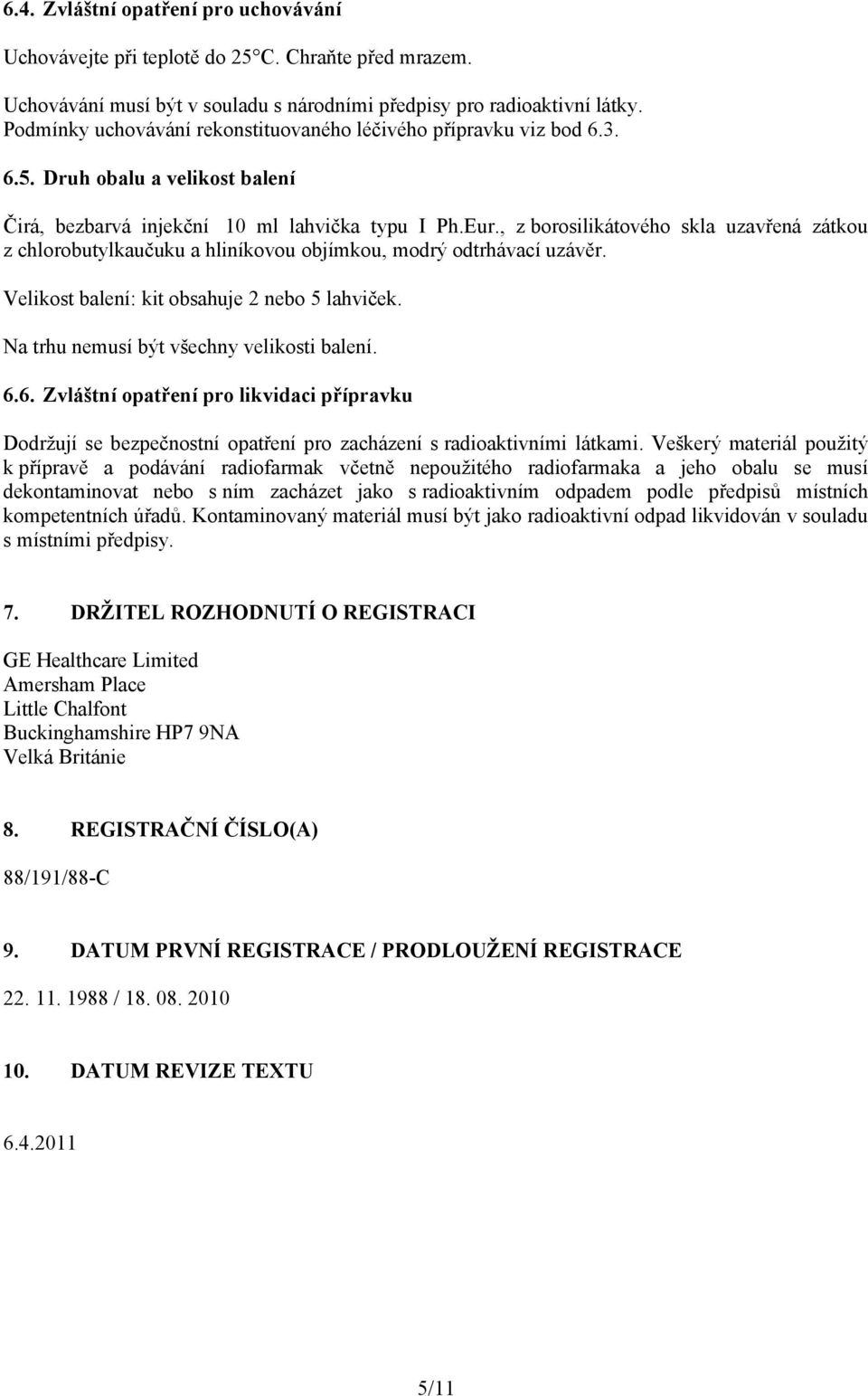 , z borosilikátového skla uzavřená zátkou z chlorobutylkaučuku a hliníkovou objímkou, modrý odtrhávací uzávěr. Velikost balení: kit obsahuje 2 nebo 5 lahviček.