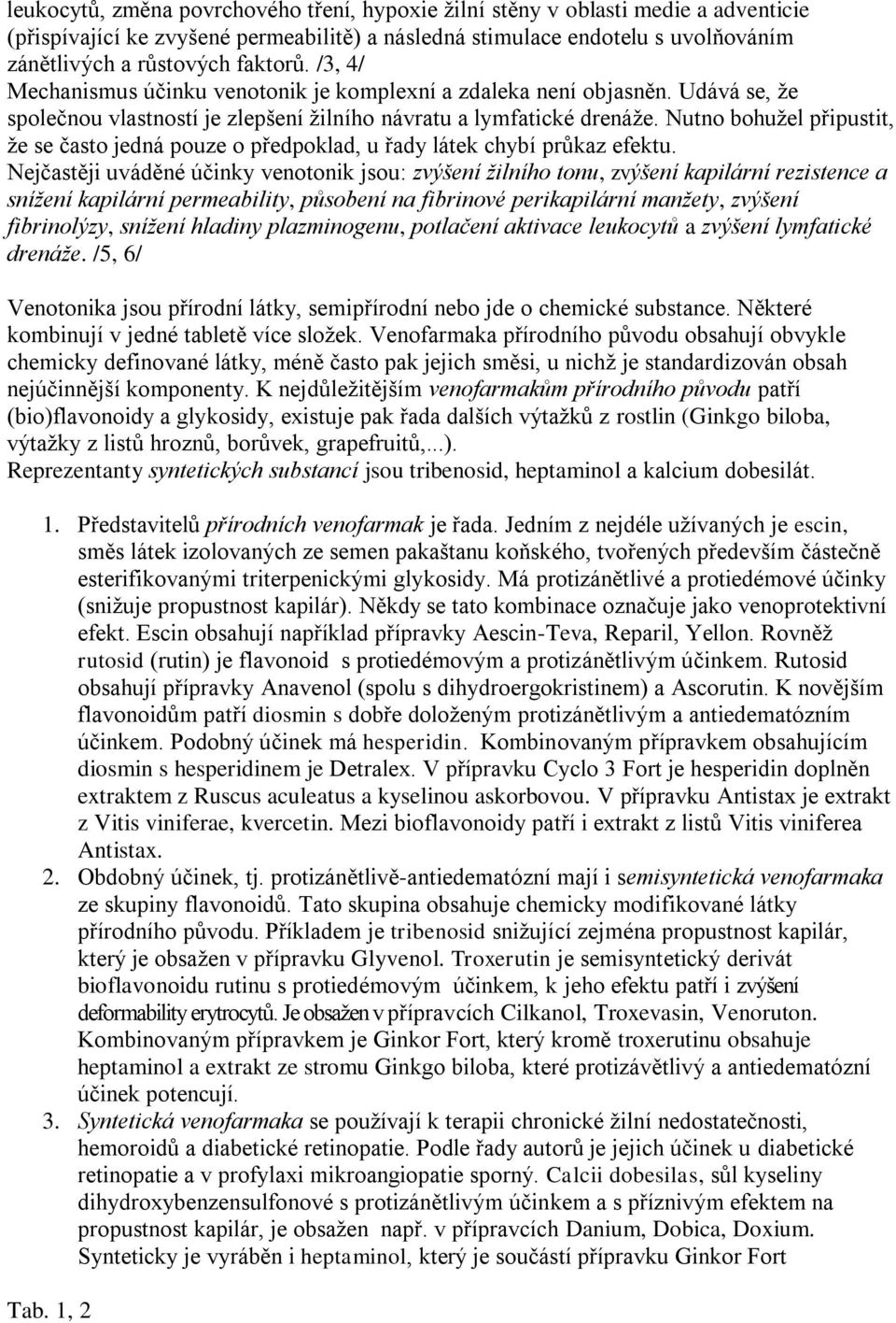 Nutno bohuţel připustit, ţe se často jedná pouze o předpoklad, u řady látek chybí průkaz efektu.