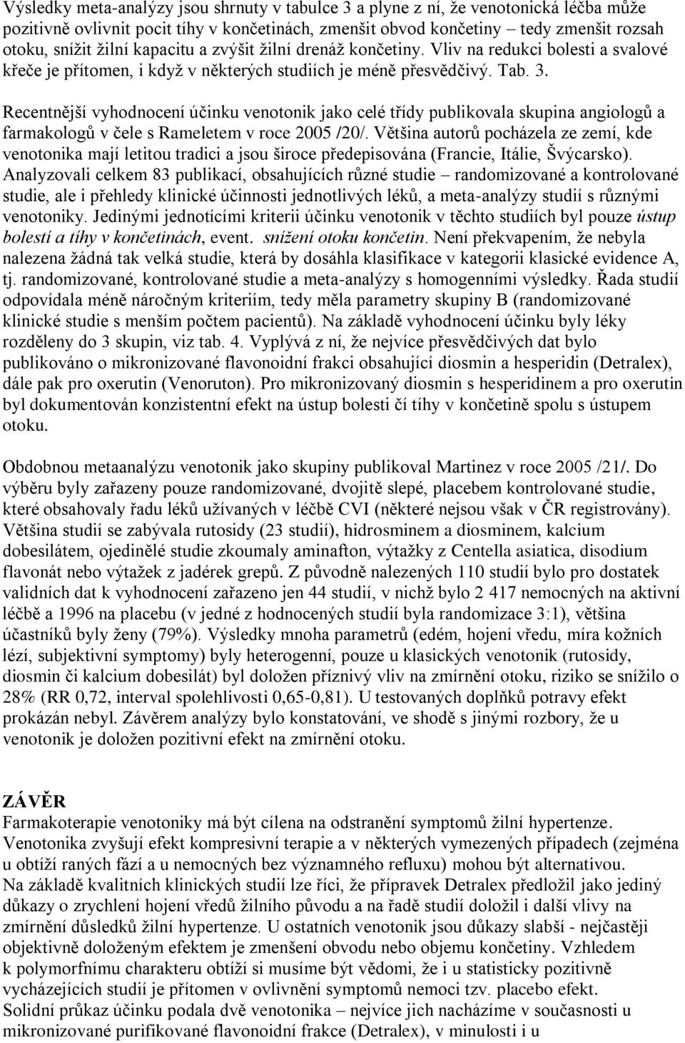 Recentnější vyhodnocení účinku venotonik jako celé třídy publikovala skupina angiologů a farmakologů v čele s Rameletem v roce 2005 /20/.