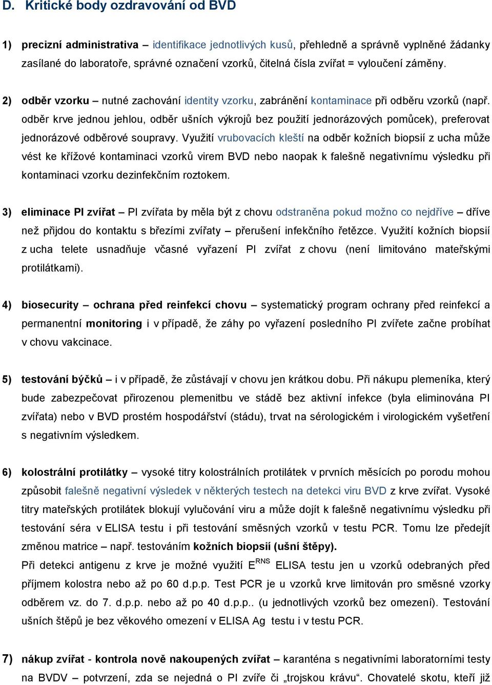 odběr krve jednou jehlou, odběr ušních výkrojů bez použití jednorázových pomůcek), preferovat jednorázové odběrové soupravy.