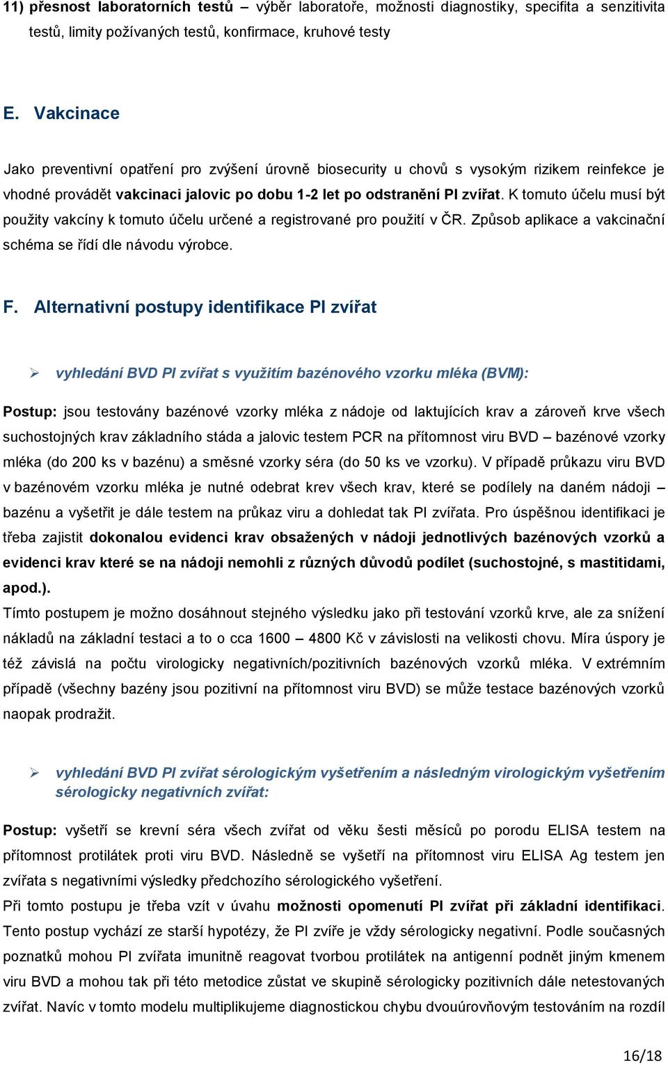 K tomuto účelu musí být použity vakcíny k tomuto účelu určené a registrované pro použití v ČR. Způsob aplikace a vakcinační schéma se řídí dle návodu výrobce. F.