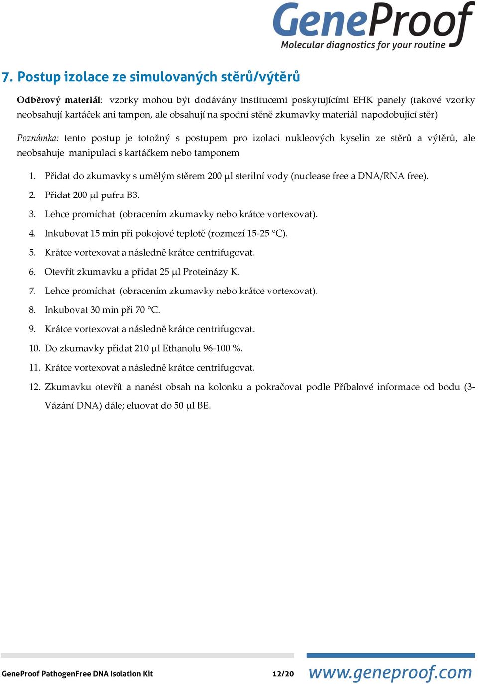 Přidat do zkumavky s umělým stěrem 200 µl sterilní vody (nuclease free a DNA/RNA free). 2. Přidat 200 µl pufru B3. 3. Lehce promíchat (obracením zkumavky nebo krátce vortexovat). 4.