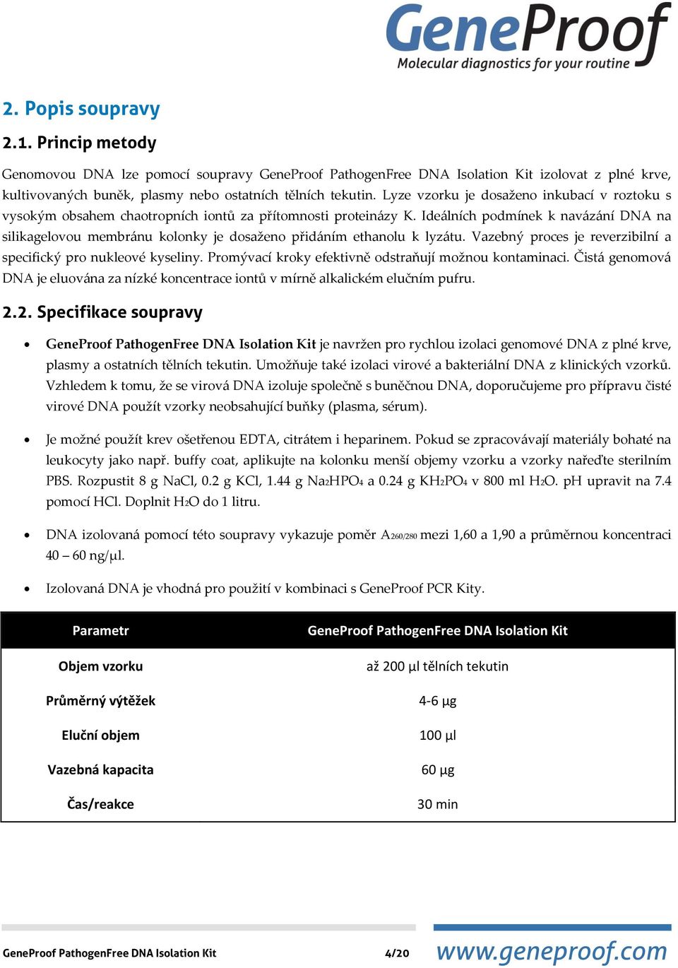 Ideálních podmínek k navázání DNA na silikagelovou membránu kolonky je dosaženo přidáním ethanolu k lyzátu. Vazebný proces je reverzibilní a specifický pro nukleové kyseliny.